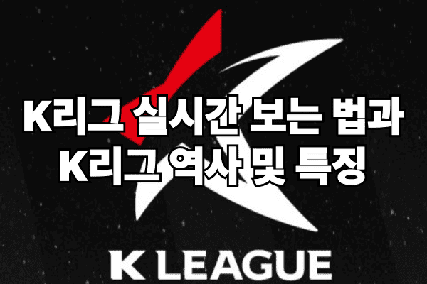 K리그 실시간 보는법 - K리그1~K리그6 까지의 역사