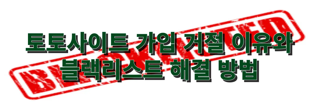 사설토토사이트 가입 거절 사유와 블랙리스트 해결 방법