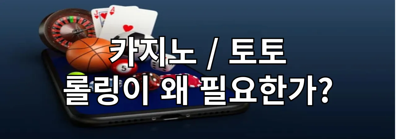 카지노 , 토토에서 롤링이 왜 필요한가?