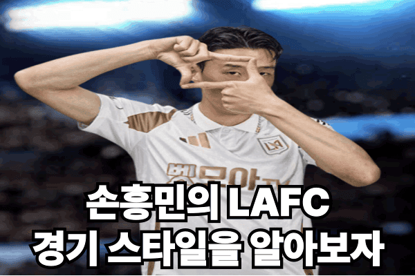 손흥민의 LAFC 경기 스타일을 알아보자